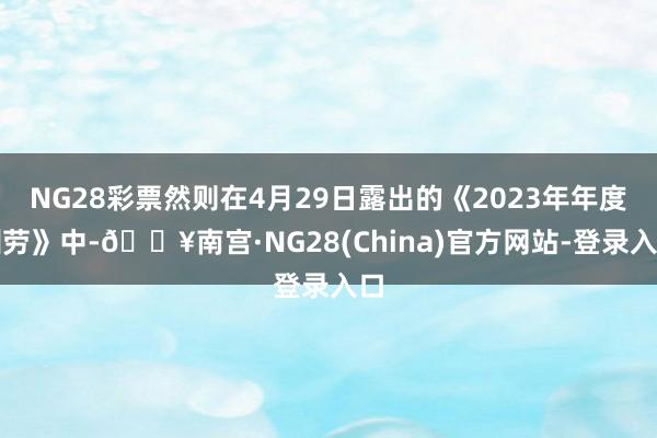 NG28彩票然则在4月29日露出的《2023年年度酬劳》中-🔥南宫·NG28(China)官方网站-登录入口