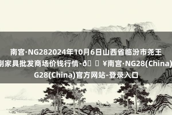 南宫·NG282024年10月6日山西省临汾市尧王人区奶牛场尧丰农副家具批发商场价钱行情-🔥南宫·NG28(China)官方网站-登录入口